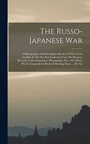 Stock image for The Russo-japanese War: A Photographic And Descriptive Review Of The Great Conflict In The Far East Gathered From The Reports, Records, Cable Despatches, Photographs, Etc., Of Collier's War Correspondents Richard Harding Davis . [et Al.] for sale by THE SAINT BOOKSTORE