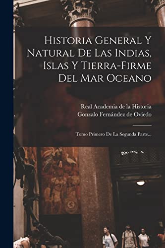 Imagen de archivo de HISTORIA GENERAL Y NATURAL DE LAS INDIAS, ISLAS Y TIERRA-FIRME DEL MAR OCEANO. TOMO PRIMERO DE LA SEGUNDA PARTE. a la venta por KALAMO LIBROS, S.L.