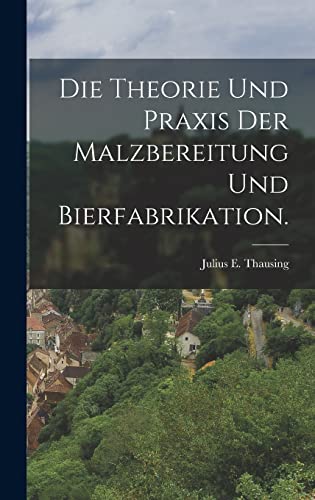 Stock image for Die Theorie und Praxis der Malzbereitung und Bierfabrikation. for sale by THE SAINT BOOKSTORE