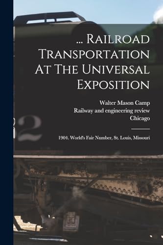 Imagen de archivo de Railroad Transportation At The Universal Exposition: 1904. World's Fair Number, St. Louis, Missouri a la venta por THE SAINT BOOKSTORE