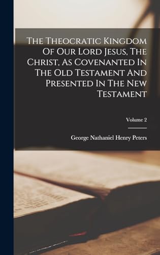 Stock image for The Theocratic Kingdom Of Our Lord Jesus, The Christ, As Covenanted In The Old Testament And Presented In The New Testament; Volume 2 for sale by PBShop.store US