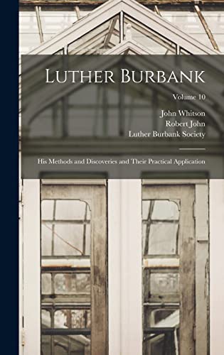 Stock image for Luther Burbank: His Methods and Discoveries and Their Practical Application; Volume 10 for sale by THE SAINT BOOKSTORE