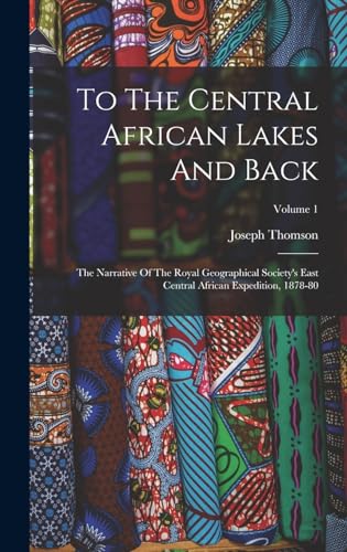 Beispielbild fr To The Central African Lakes And Back: The Narrative Of The Royal Geographical Society's East Central African Expedition, 1878-80; Volume 1 zum Verkauf von THE SAINT BOOKSTORE