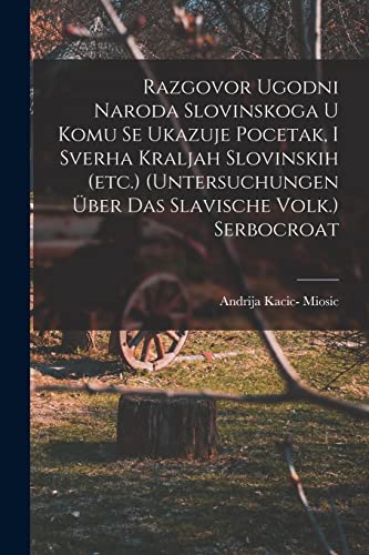 Stock image for Razgovor Ugodni Naroda Slovinskoga U Komu Se Ukazuje Pocetak, I Sverha Kraljah Slovinskih (etc.) (untersuchungen Uber Das Slavische Volk.) Serbocroat for sale by Chiron Media