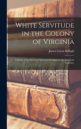 Stock image for White Servitude in the Colony of Virginia: A Study of the System of Indentured Labor in the American Colonies; for sale by GreatBookPrices