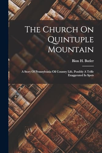 Beispielbild fr The Church On Quintuple Mountain: A Story Of Pennsylvania Oil Country Life, Possibly A Trifle Exaggerated In Spots zum Verkauf von THE SAINT BOOKSTORE