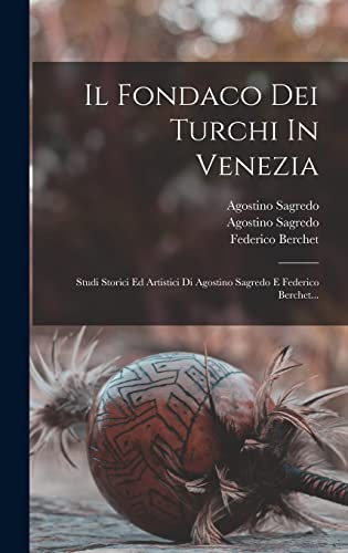 9781016890458: Il Fondaco Dei Turchi In Venezia: Studi Storici Ed Artistici Di Agostino Sagredo E Federico Berchet...