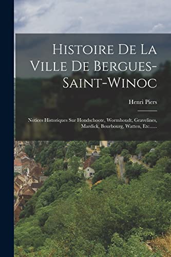 Stock image for Histoire De La Ville De Bergues-saint-winoc: Notices Historiques Sur Hondschoote, Wormhoudt, Gravelines, Mardick, Bourbourg, Watten, Etc. for sale by THE SAINT BOOKSTORE