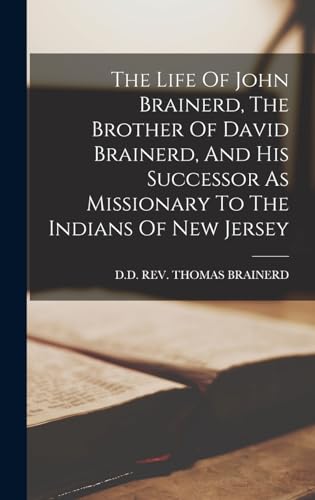 Imagen de archivo de The Life Of John Brainerd, The Brother Of David Brainerd, And His Successor As Missionary To The Indians Of New Jersey a la venta por THE SAINT BOOKSTORE