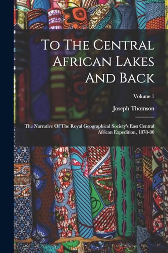 Beispielbild fr To The Central African Lakes And Back: The Narrative Of The Royal Geographical Society's East Central African Expedition, 1878-80; Volume 1 zum Verkauf von THE SAINT BOOKSTORE