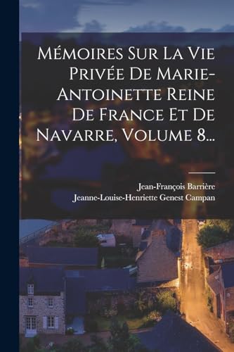 Beispielbild fr Mmoires Sur La Vie Prive De Marie-antoinette Reine De France Et De Navarre, Volume 8. zum Verkauf von Buchpark