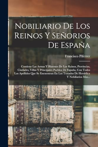 Imagen de archivo de NOBILIARIO DE LOS REINOS Y SEORIOS DE ESPAA. CONTIENE LAS ARMAS Y BLASONES DE LOS REINOS, PROVINCIAS, CIUDADES, VILLAS Y PRINCIPALES PUEBLOS DE ESPAA, CON TODOS LOS APELLIDOS QUE SE ENCUENTRAN EN LOS TRATADOS DE HERALDICA Y NOBILIARIOS MAS. a la venta por KALAMO LIBROS, S.L.