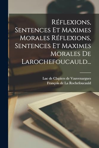 9781016899956: Rflexions, Sentences Et Maximes Morales Rflexions, Sentences Et Maximes Morales De Larochefoucauld...