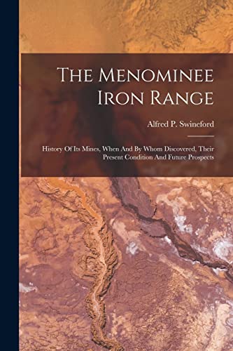 Stock image for The Menominee Iron Range: History Of Its Mines, When And By Whom Discovered, Their Present Condition And Future Prospects for sale by THE SAINT BOOKSTORE