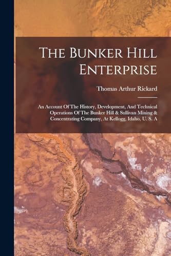 Stock image for The Bunker Hill Enterprise: An Account Of The History, Development, And Technical Operations Of The Bunker Hill & Sullivan Mining & Concentrating Comp for sale by GreatBookPrices