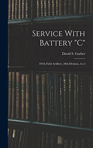 Imagen de archivo de Service With Battery c: 107th Field Artillery, 28th Division, A.e.f a la venta por GreatBookPrices