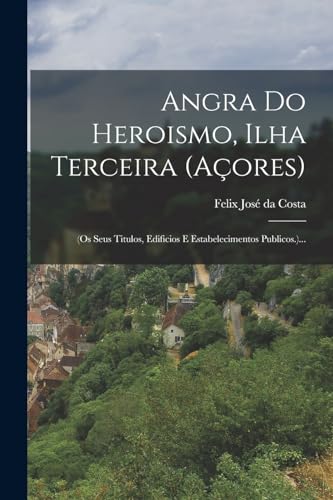 Beispielbild fr Angra Do Heroismo, Ilha Terceira (acores): (os Seus Titulos, Edificios E Estabelecimentos Publicos.). zum Verkauf von THE SAINT BOOKSTORE
