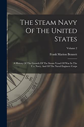 Imagen de archivo de The Steam Navy Of The United States: A History Of The Growth Of The Steam Vessel Of War In The U.s. Navy, And Of The Naval Engineer Corps; Volume 2 a la venta por THE SAINT BOOKSTORE