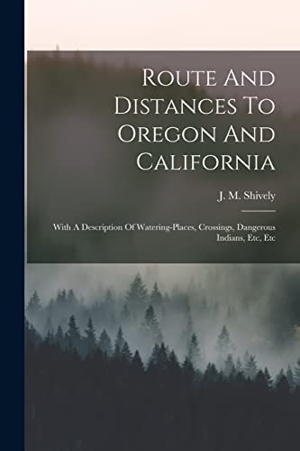 Beispielbild fr Route And Distances To Oregon And California: With A Description Of Watering-places, Crossings, Dangerous Indians, Etc, Etc zum Verkauf von THE SAINT BOOKSTORE
