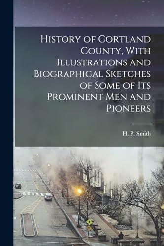 Beispielbild fr History of Cortland County, With Illustrations and Biographical Sketches of Some of Its Prominent Men and Pioneers zum Verkauf von Chiron Media