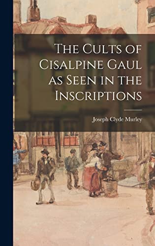 Stock image for The Cults of Cisalpine Gaul as Seen in the Inscriptions for sale by THE SAINT BOOKSTORE
