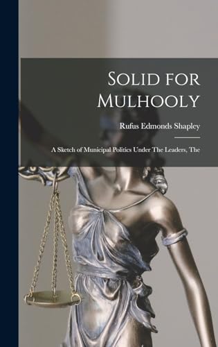 Stock image for Solid for Mulhooly: A Sketch of Municipal Politics Under The Leaders, The for sale by THE SAINT BOOKSTORE