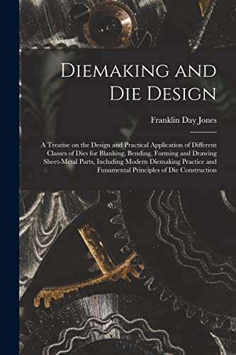 Stock image for Diemaking and Die Design; a Treatise on the Design and Practical Application of Different Classes of Dies for Blanking, Bending, Forming and Drawing S for sale by Chiron Media