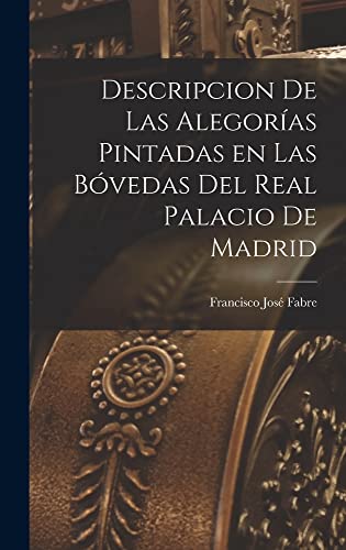 Beispielbild fr Descripcion de las Alegorias Pintadas en las Bovedas del Real Palacio de Madrid zum Verkauf von THE SAINT BOOKSTORE