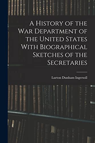 Stock image for A History of the War Department of the United States With Biographical Sketches of the Secretaries for sale by THE SAINT BOOKSTORE