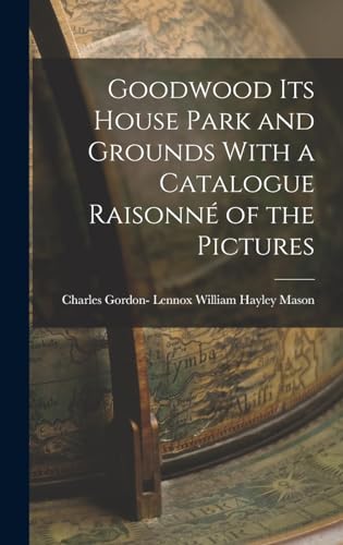 Beispielbild fr Goodwood its House Park and Grounds With a Catalogue Raisonne of the Pictures zum Verkauf von THE SAINT BOOKSTORE