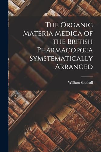 Stock image for The Organic Materia Medica of the British Pharmacopoeia Symstematically Arranged for sale by PBShop.store US