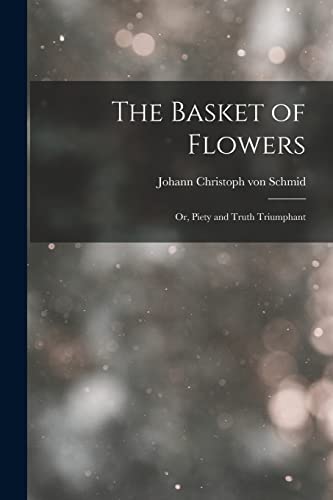 Stock image for The Basket of Flowers; or, Piety and Truth Triumphant for sale by THE SAINT BOOKSTORE