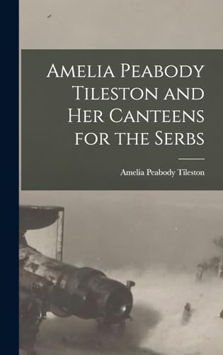 Imagen de archivo de Amelia Peabody Tileston and Her Canteens for the Serbs a la venta por GreatBookPrices