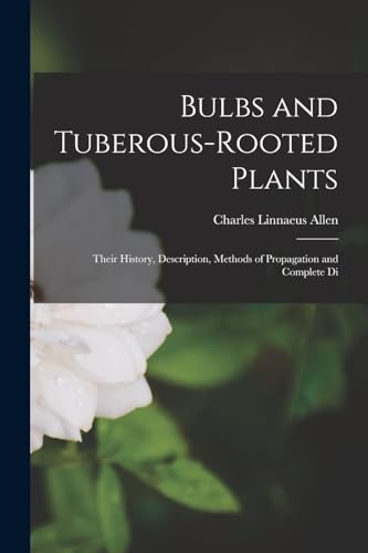 Stock image for Bulbs and Tuberous-rooted Plants: Their History, Description, Methods of Propagation and Complete Di for sale by THE SAINT BOOKSTORE