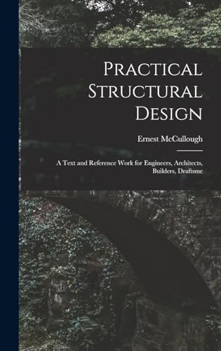 Stock image for Practical Structural Design; a Text and Reference Work for Engineers, Architects, Builders, Draftsme for sale by PBShop.store US