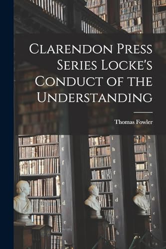 Stock image for Clarendon Press Series Locke's Conduct of the Understanding for sale by THE SAINT BOOKSTORE