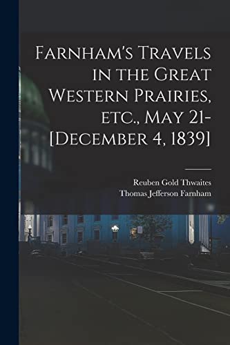 Imagen de archivo de Farnham's Travels in the Great Western Prairies, etc., May 21-[December 4, 1839] a la venta por GreatBookPrices