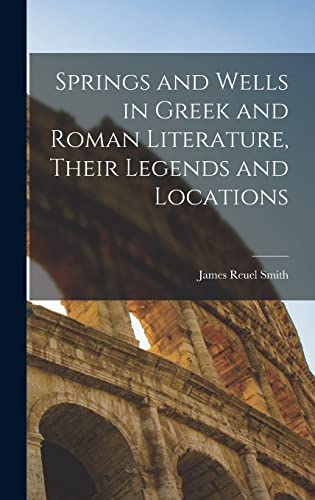 Stock image for Springs and Wells in Greek and Roman Literature, Their Legends and Locations for sale by THE SAINT BOOKSTORE