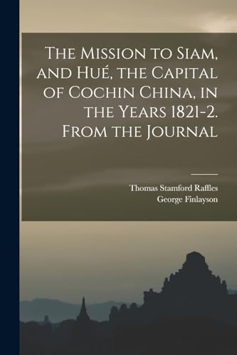 Beispielbild fr The Mission to Siam, and Hue, the Capital of Cochin China, in the Years 1821-2. From the Journal zum Verkauf von THE SAINT BOOKSTORE