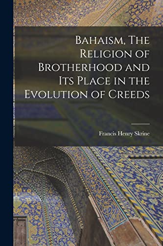 Stock image for Bahaism, The Religion of Brotherhood and its Place in the Evolution of Creeds for sale by THE SAINT BOOKSTORE