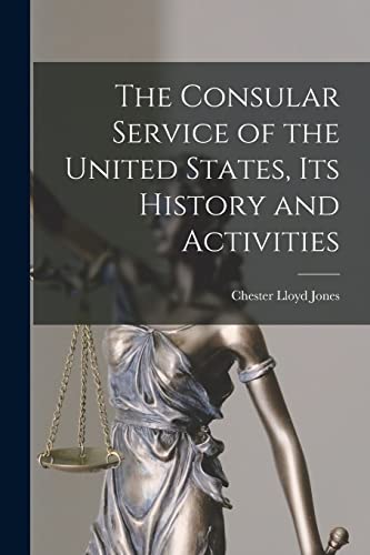 Imagen de archivo de The Consular Service of the United States, its History and Activities a la venta por GreatBookPrices