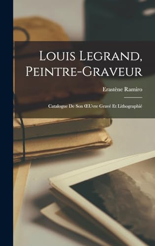 Imagen de archivo de Louis Legrand, Peintre-Graveur: Catalogue De Son OEuvre Grave Et Lithographie a la venta por THE SAINT BOOKSTORE
