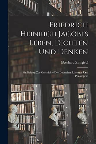 Imagen de archivo de Friedrich Heinrich Jacobi's Leben, Dichten Und Denken: Ein Beitrag Zur Geschichte Der Deutschen Literatur Und Philosophie a la venta por Chiron Media
