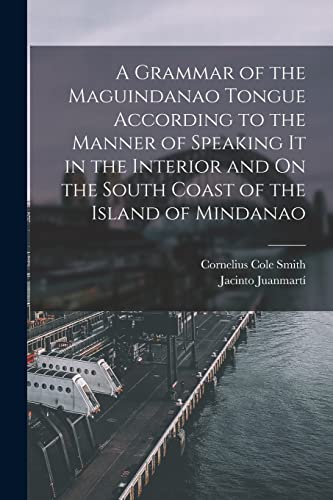 Stock image for A Grammar of the Maguindanao Tongue According to the Manner of Speaking It in the Interior and On the South Coast of the Island of Mindanao for sale by GreatBookPrices