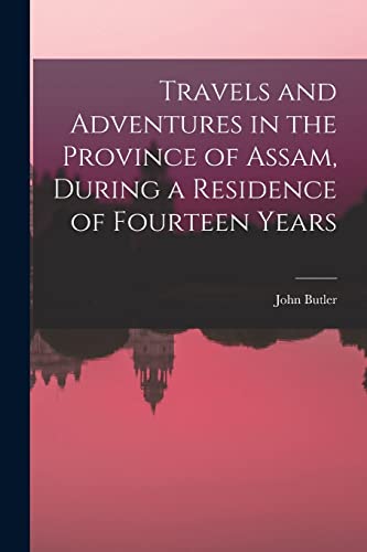 Stock image for Travels and Adventures in the Province of Assam, During a Residence of Fourteen Years for sale by THE SAINT BOOKSTORE