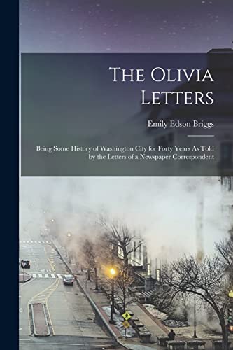 Beispielbild fr The Olivia Letters: Being Some History of Washington City for Forty Years As Told by the Letters of a Newspaper Correspondent zum Verkauf von Chiron Media