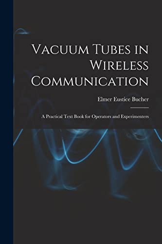 Stock image for Vacuum Tubes in Wireless Communication: A Practical Text Book for Operators and Experimenters for sale by THE SAINT BOOKSTORE