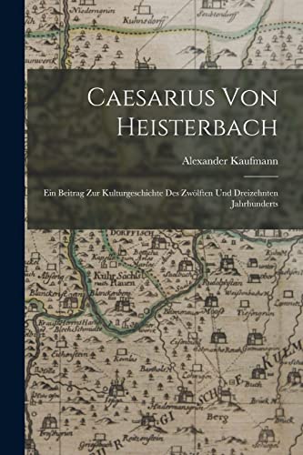 Stock image for Caesarius Von Heisterbach: Ein Beitrag Zur Kulturgeschichte Des Zwoelften Und Dreizehnten Jahrhunderts for sale by THE SAINT BOOKSTORE