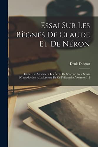 Imagen de archivo de Essai Sur Les Regnes De Claude Et De Neron: Et Sur Les Moeurs Et Les Ecrits De Seneque Pour Servir D'Introduction A La Lecture De Ce Philosophe, Volumes 1-2 a la venta por THE SAINT BOOKSTORE