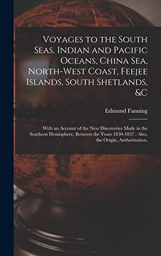 Stock image for Voyages to the South Seas, Indian and Pacific Oceans, China Sea, North-West Coast, Feejee Islands, South Shetlands, &c: With an Account of the New Discoveries Made in the Southern Hemisphere, Between the Years 1830-1837: Also, the Origin, Authorization, for sale by THE SAINT BOOKSTORE